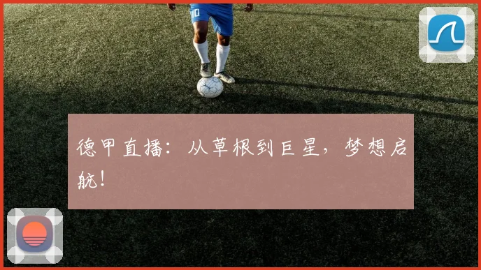德甲直播：从草根到巨星，梦想启航！