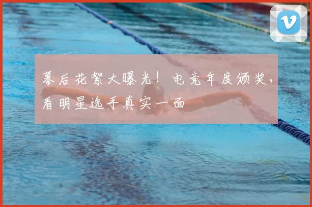 幕后花絮大曝光！电竞年度颁奖，看明星选手真实一面